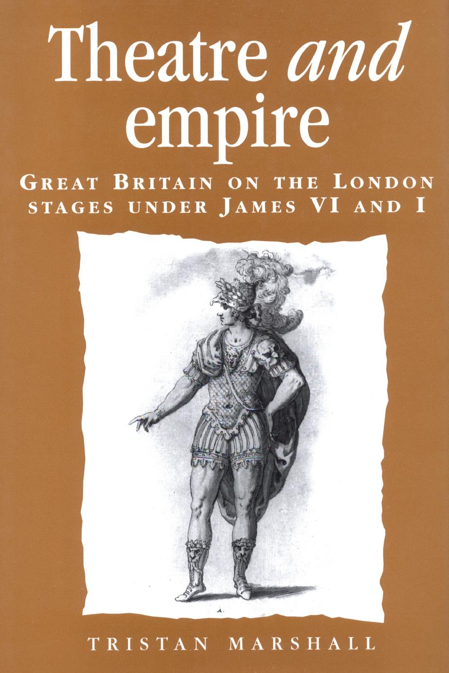 Theatre and empire: Great Britain on the London stages under James VI and I by Tristan Marshall