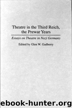 Theatre in the Third Reich, the Prewar Years: Essays on Theatre in Nazi Germany (Contributions to the Study of World History) by Glen Gadberry