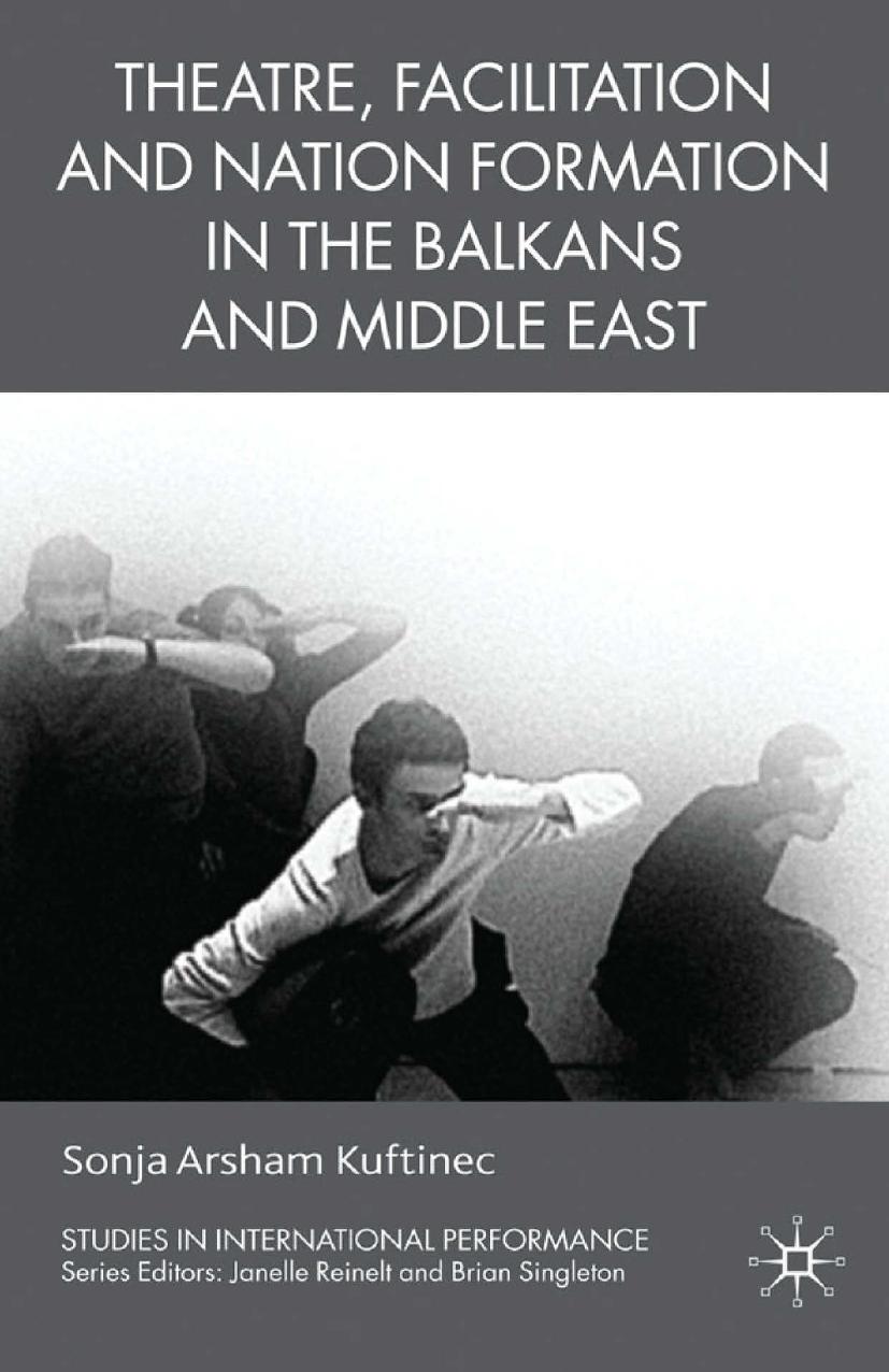 Theatre, Facilitation, and Nation Formation in the Balkans and Middle East by Sonja Arsham Kuftinec (auth.)