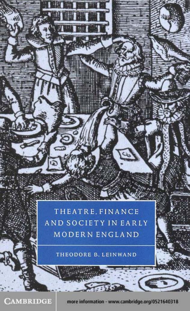 Theatre, finance and society in early modern England by Theodore B.Leinwand