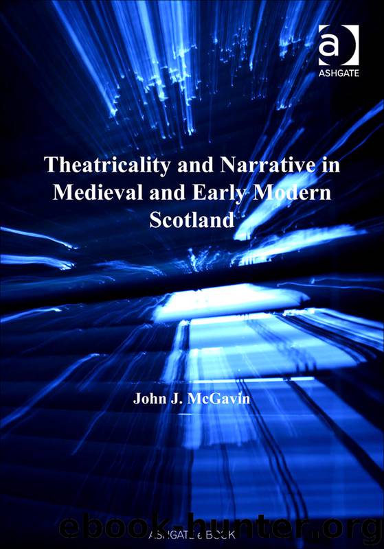 Theatricality and Narrative in Medieval and Early Modern Scotland by McGavin John J
