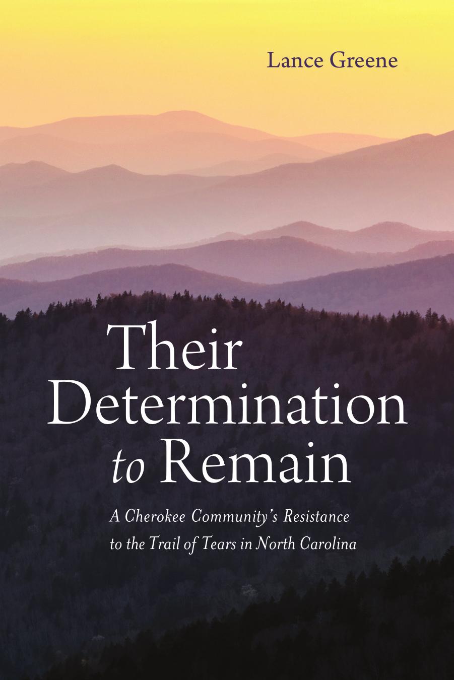 Their Determination to Remain: A Cherokee Community's Resistance to the Trail of Tears in North Carolina by Lance Greene