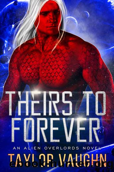 Theirs to Forever: A Sci-Fi Alien Romance (Alien Overlords Book 5) by Taylor Vaughn & Theodora Taylor & Eve Vaughn