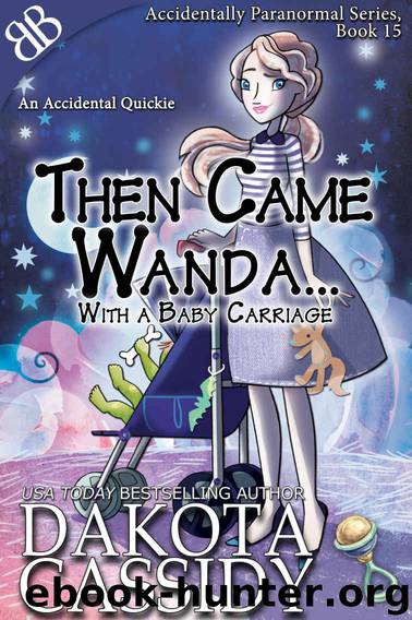 Then Came Wanda...With A Baby Carriage (Accidentally Paranormal Series Book 15) by Cassidy Dakota