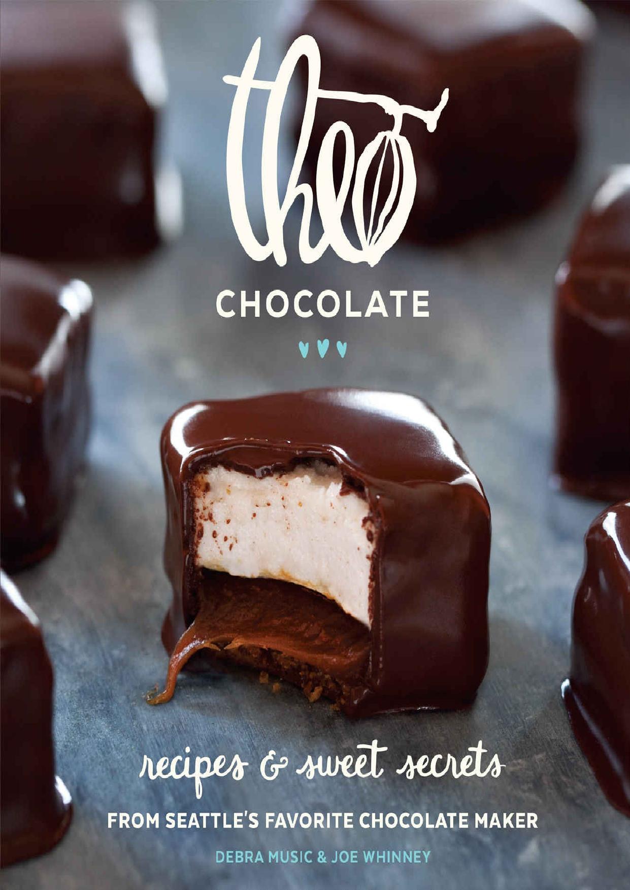 Theo Chocolate: Recipes & Sweet Secrets from Seattle's Favorite Chocolate Maker Featuring 75 Recipes Both Sweet & Savory by Debra Music & Joe Whinney & Leora Bloom