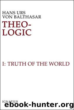 Theo-Logic, Vol. 1: The Truth of the World by von Balthasar Hans Urs