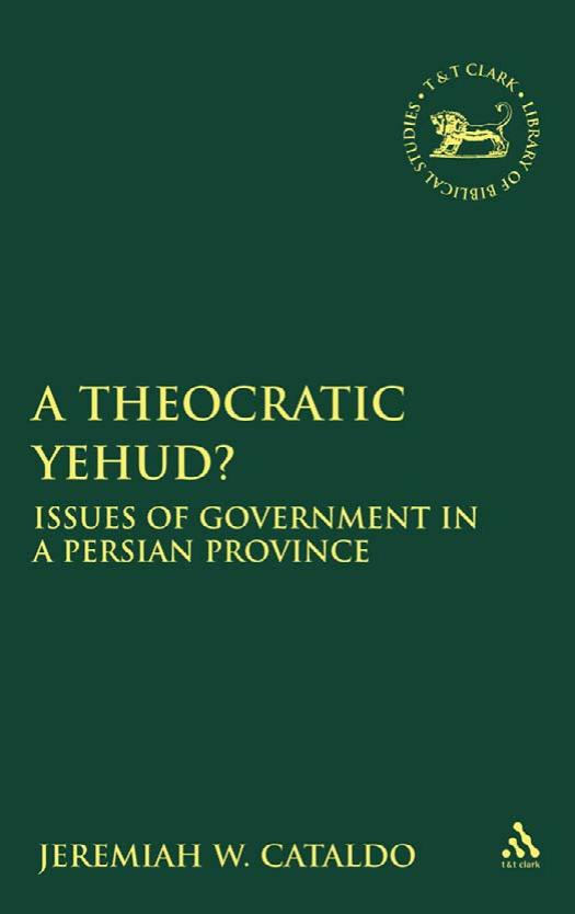 Theocratic Yehud?: Issues of Government in a Persian Province (Library Hebrew Bible Old Testament Studies) by Jeremiah W. Cataldo
