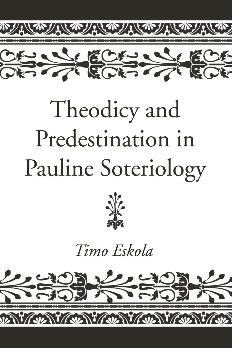 Theodicy and Predestination in Pauline Soteriology by Timo Eskola;