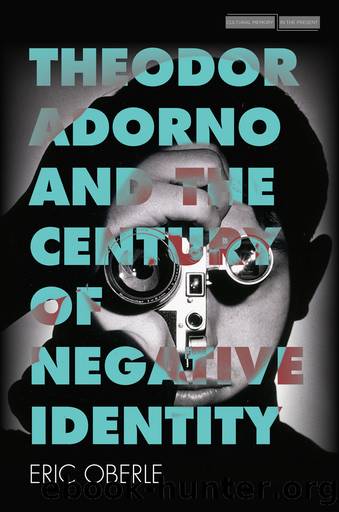 Theodor Adorno and the Century of Negative Identity by Oberle Eric