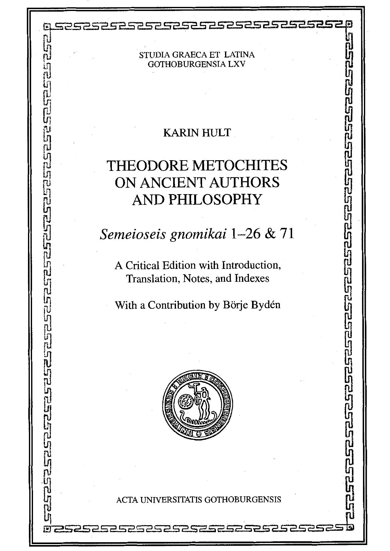 Theodore Metochites on Ancient Authors and Philosophy: Semeioseis Gnomikai 1-26 & 71: A Critical Edition with Introduction, Translation, Notes, and Indexes by Karin Hult Börje Bydén