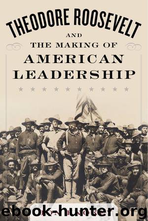 Theodore Roosevelt and the Making of American Leadership by Jon Knokey