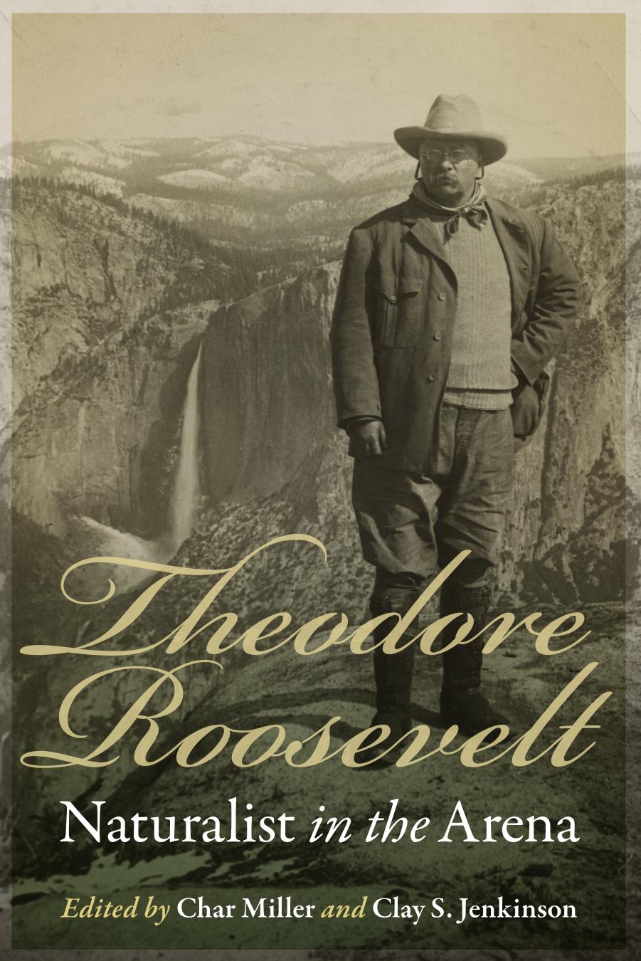 Theodore Roosevelt, Naturalist in the Arena by Char Miller