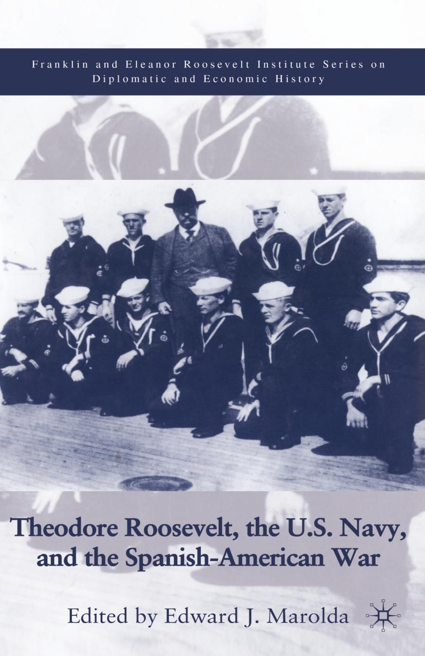 Theodore Roosevelt, the U.S. Navy, and the Spanish-American War by Edward J. Marolda (eds.)