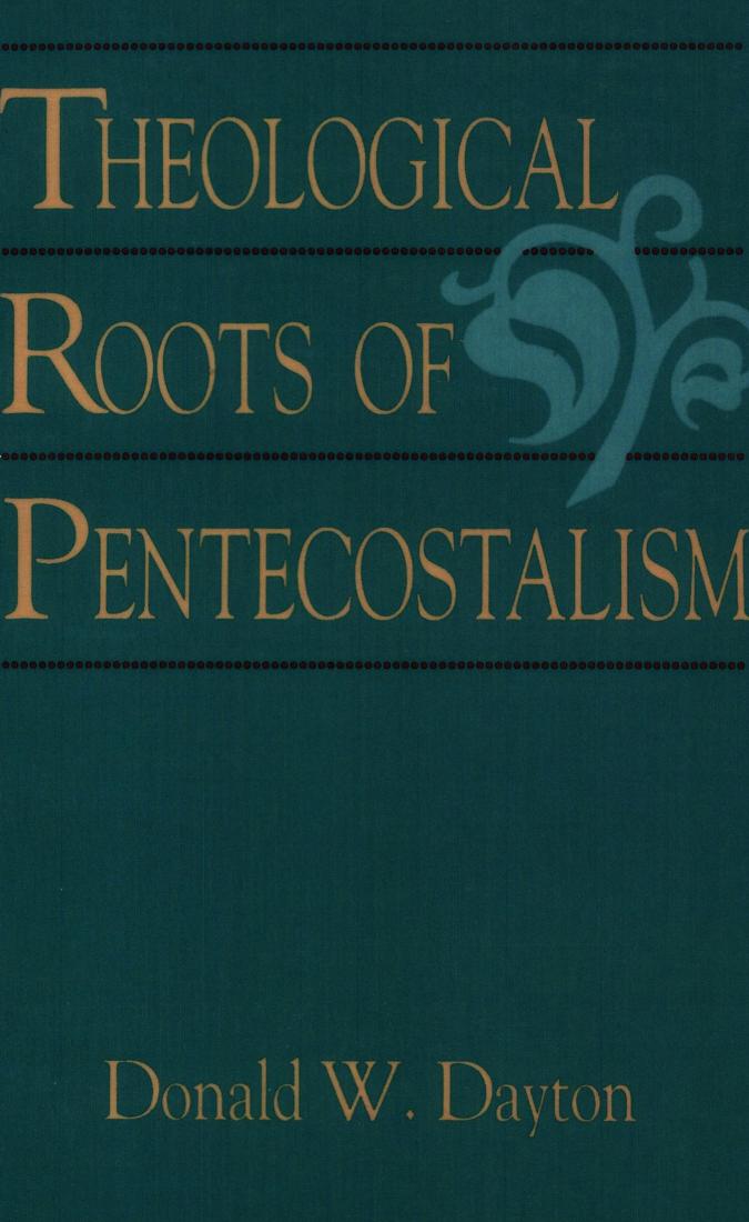 Theological roots of Pentecostalism by Dayton Donald W