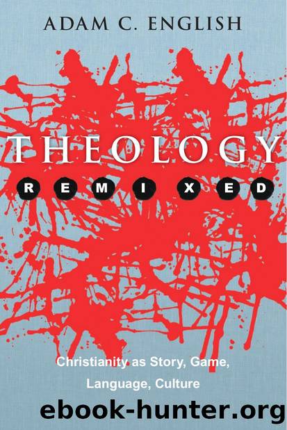 Theology Remixed : Christianity as Story, Game, Language, Culture by Adam C. English
