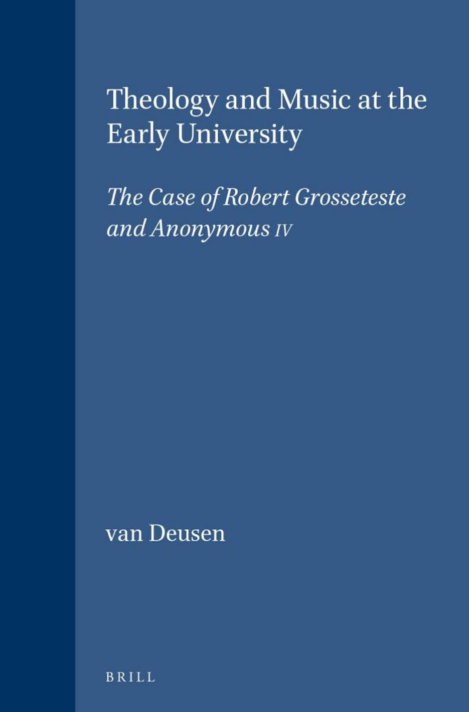 Theology and Music at the Early University: The Case of Robert Grosseteste and Anonymous IV by Nancy van Deusen