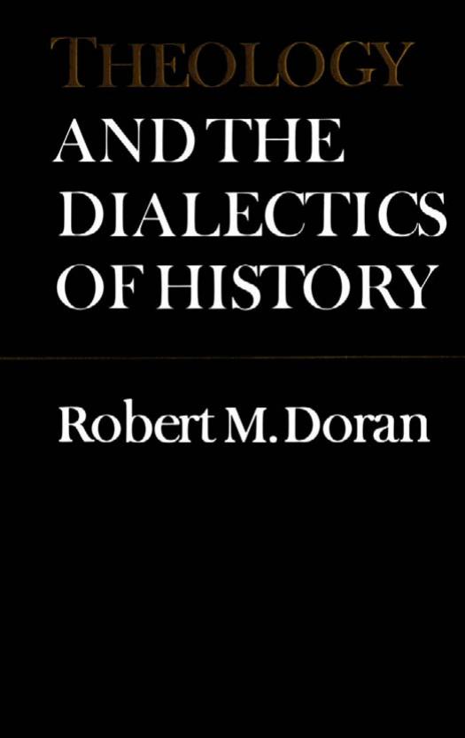 Theology and the dialectics of history by Robert M Doran
