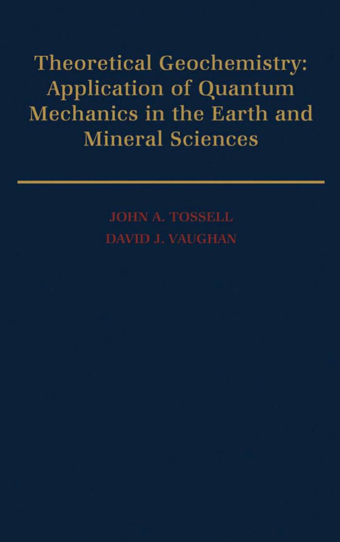 Theoretical Geochemistry: Applications of Quantum Mechanics in the Earth and Mineral Sciences by John A. Tossell David J. Vaughan