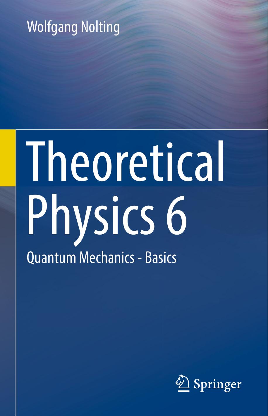 Theoretical Physics 6. Quantum Mechanics - Basics by Wolfgang Nolting