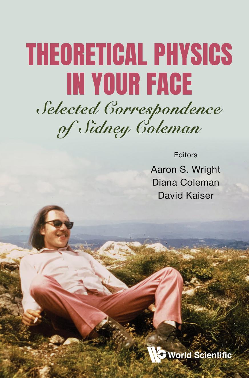 Theoretical Physics in Your Face: Selected Correspondence of Sidney Coleman by Sidney Coleman. Aaron S. Wright (editor) Diana Coleman (editor) David Kaiser (editor)