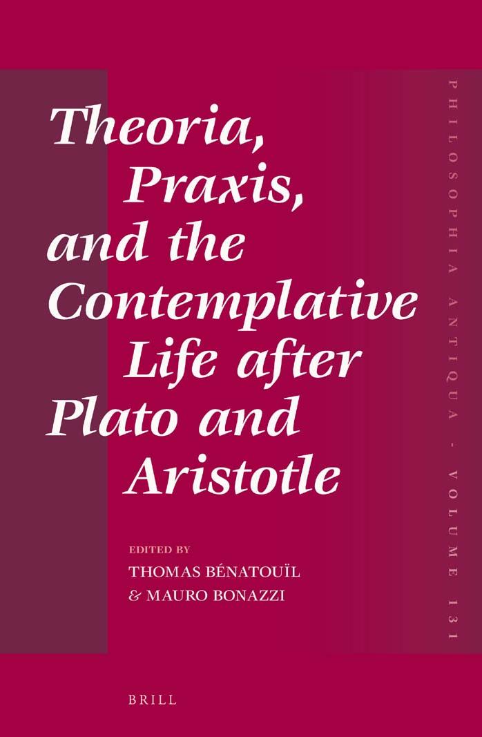 Theoria, praxis and the contemplative life after Plato and Aristotle by Bénatouïl Thomas;Bonazzi Mauro