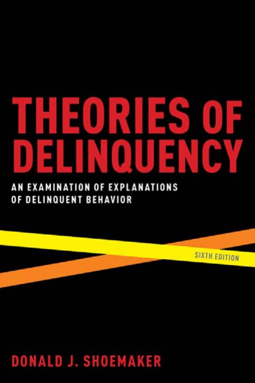 Theories of Delinquency: An Examination of Explanations of Delinquent Behavior, Sixth Edition by Donald J. Shoemaker
