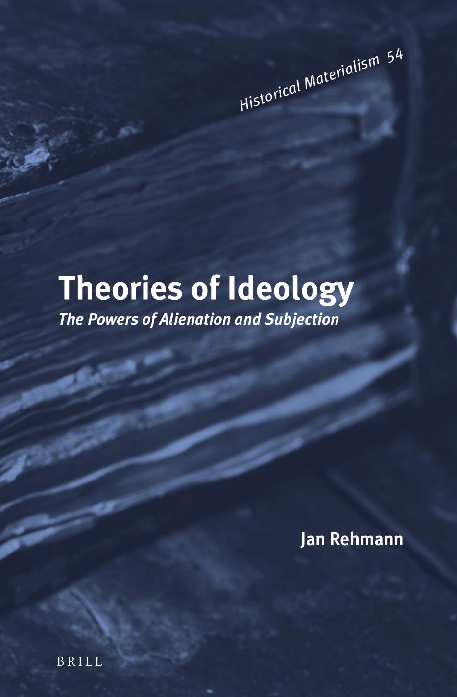 Theories of Ideology: The Powers of Alienation and Subjection by Rehmann Jan