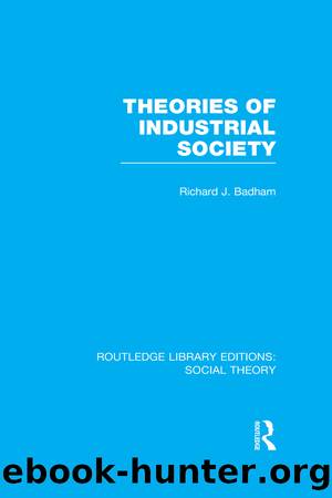 Theories of Industrial Society (RLE Social Theory) by Richard Badham