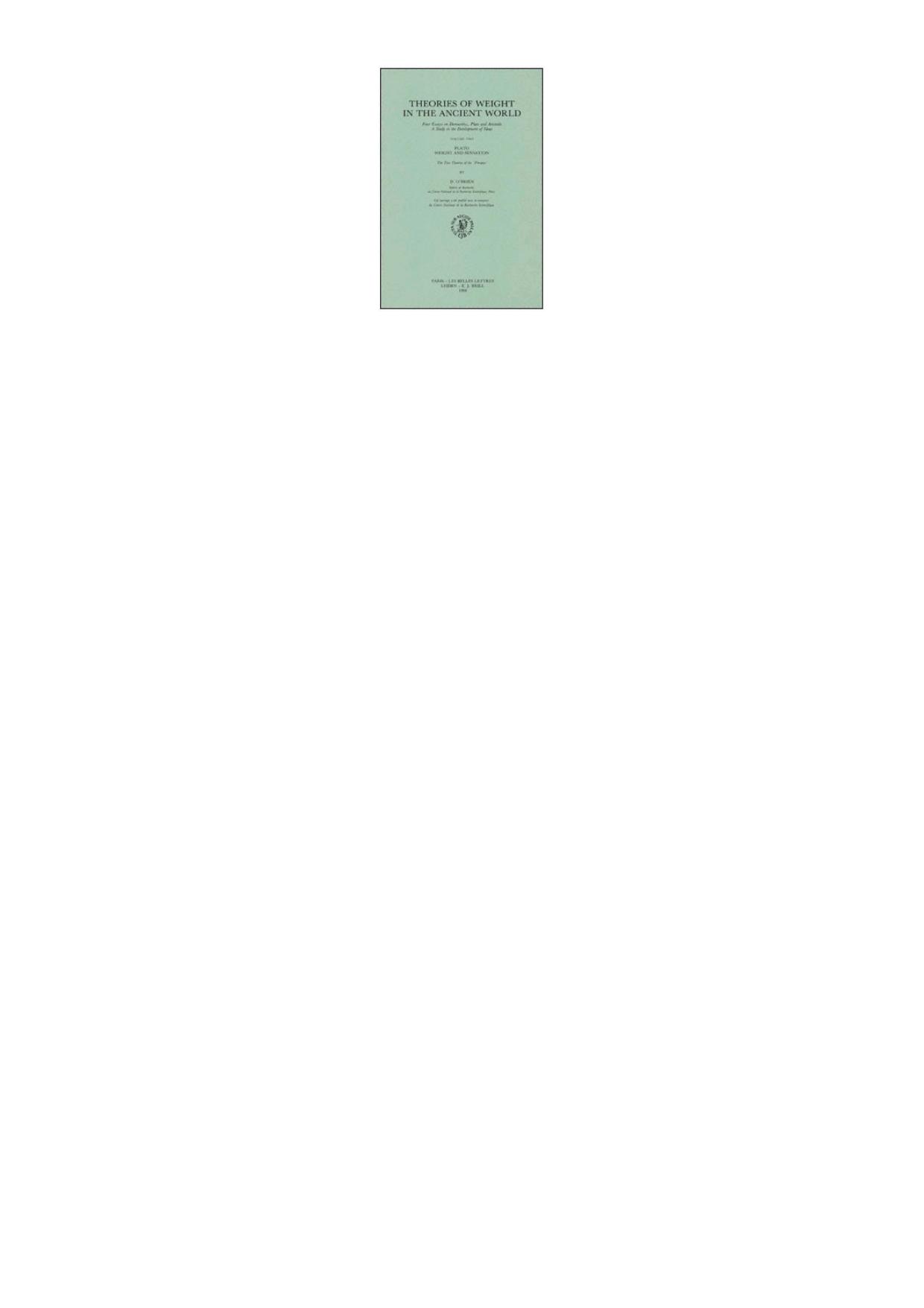 Theories of Weight in the Ancient World Four Essays on Democritus, Plato and Aristotle. A Study in the Development of Ideas. 2. Plato: Weight and Sensation. The Two Theories of the 'Timaeus' by Denis O’Brien