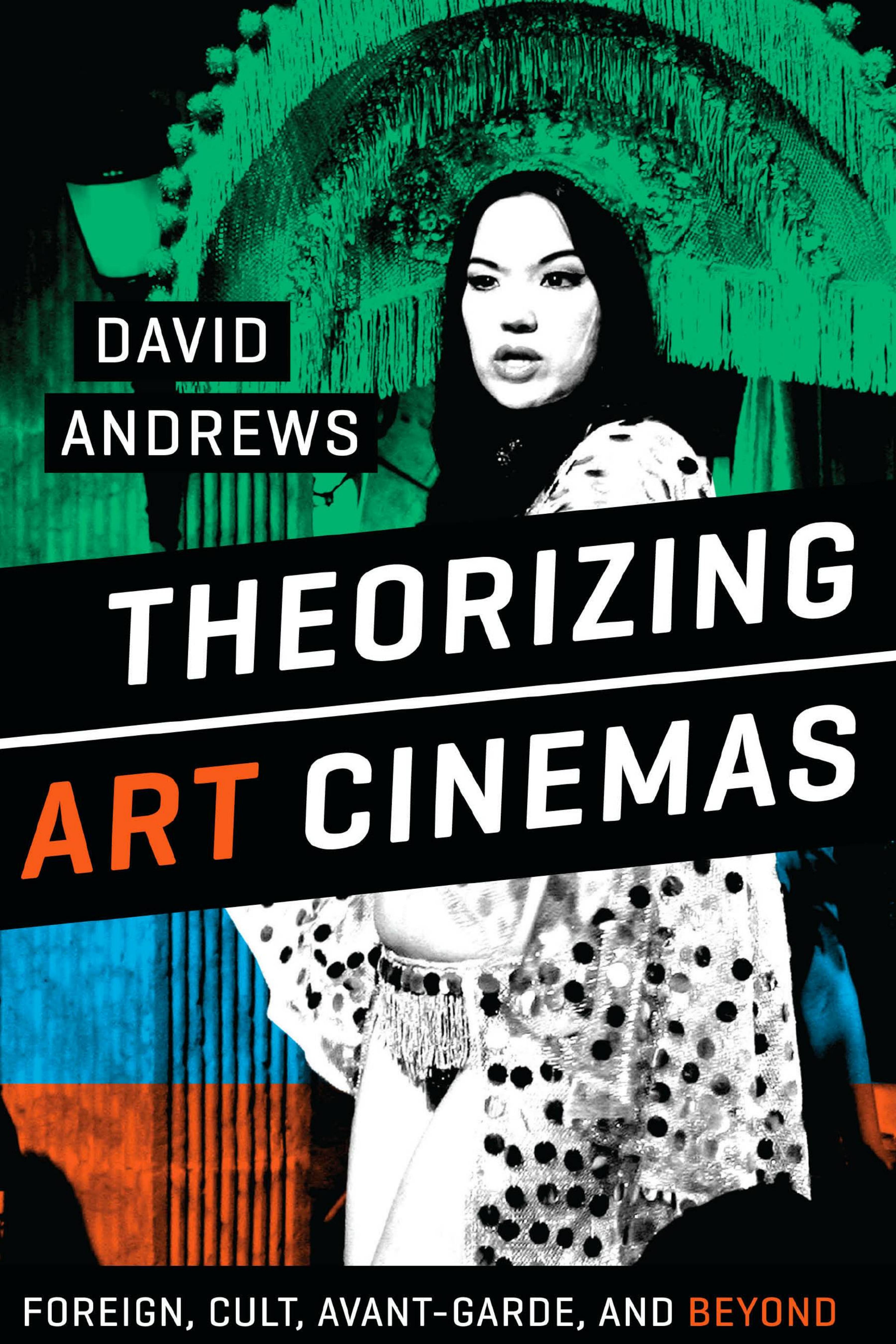 Theorizing Art Cinemas (Foreign, Cult, Avant-Garde, and Beyond) by David Andrews