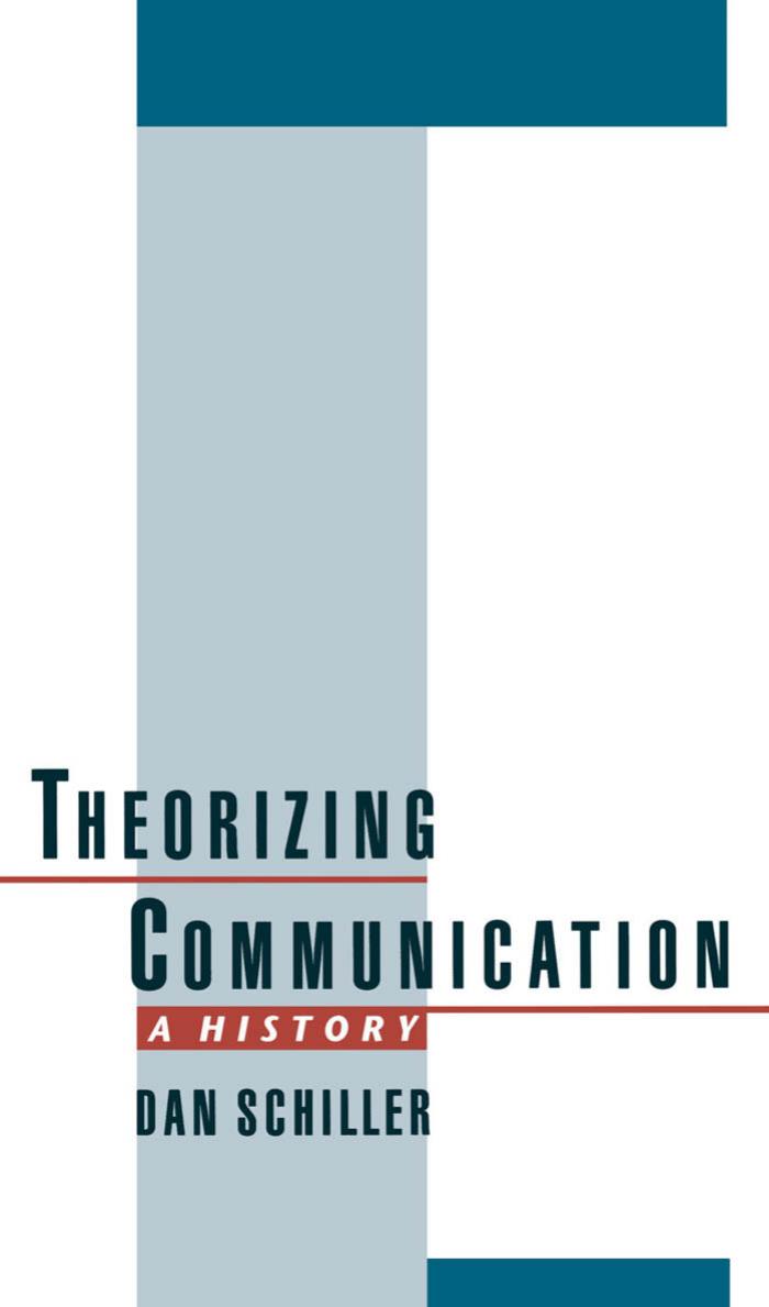 Theorizing Communication: A History by Dan Schiller