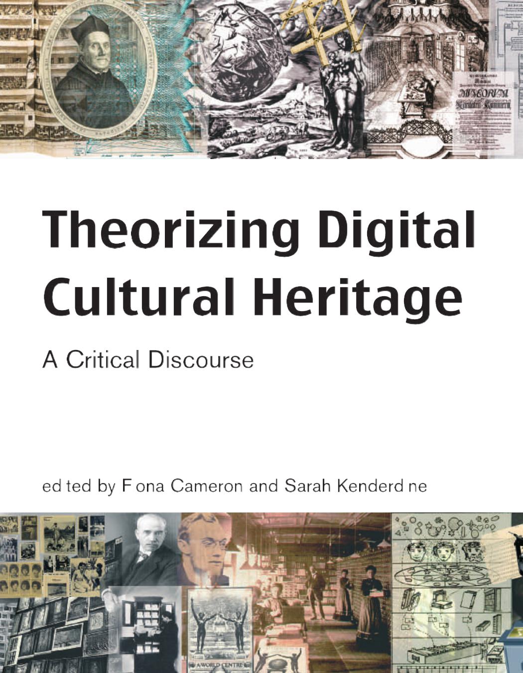 Theorizing Digital Cultural Heritage: A Critical Discourse (Media in Transition) by Fiona Cameron Sarah Kenderdine