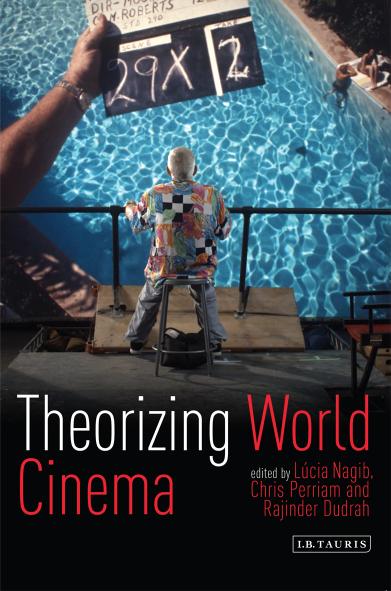 Theorizing World Cinema by Lucia Nagib Chris Perriam Rajinder Dudrah