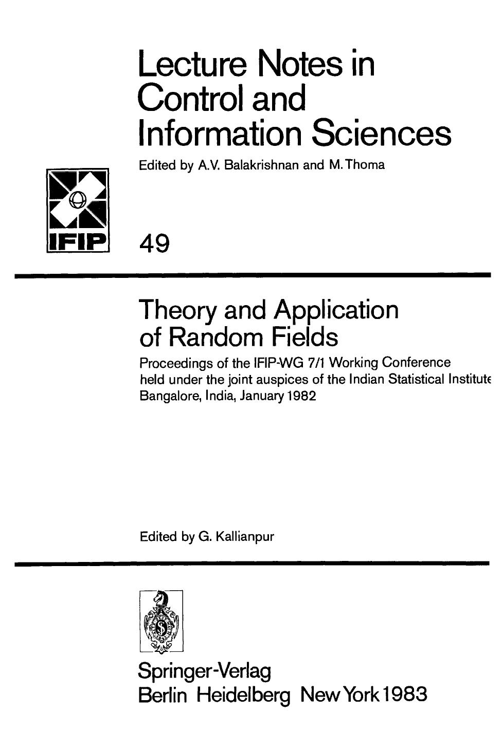 Theory and Application of Random Fields: Proceedings of the IFIP-WG 7/1 Working Conference held under the joint auspices of the Indian Statistical Institute Bangalore, India, January 1982 by K. Bichteler J. Jacod (auth.) G. Kallianpur (eds.)