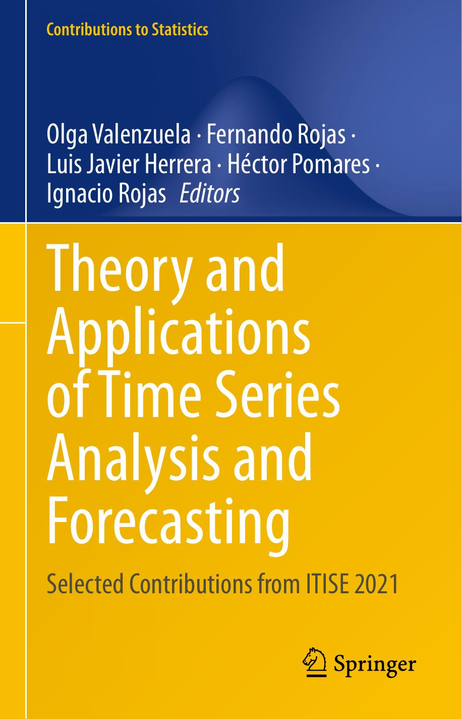 Theory and Applications of Time Series Analysis and Forecasting: Selected Contributions from ITISE 2021 by Olga Valenzuela Fernando Rojas Luis Javier Herrera Héctor Pomares Ignacio Rojas