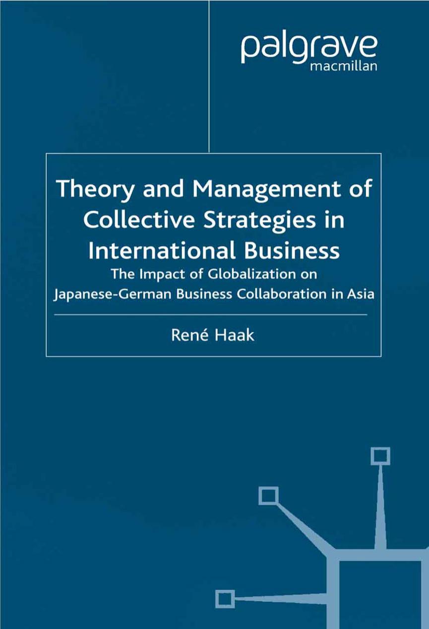 Theory and Management of Collective Strategies in International Business: The Impact of Globalization on Japanese-German Business Collaboration in Asia by René Haak (auth.)