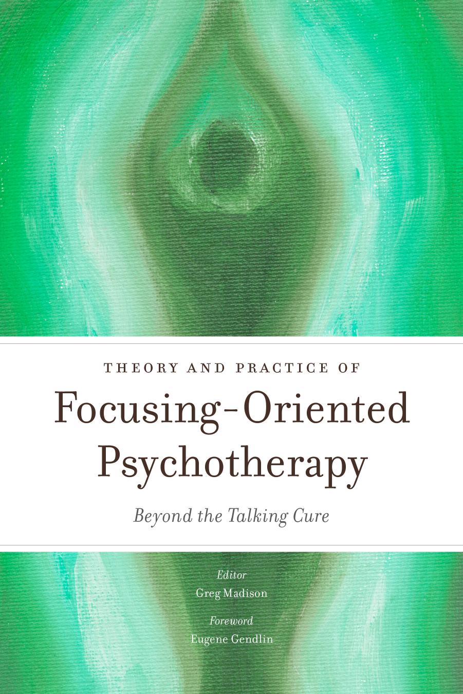 Theory and Practice of Focusing-Oriented Psychotherapy: Beyond the Talking Cure by Greg Madison (ed.)