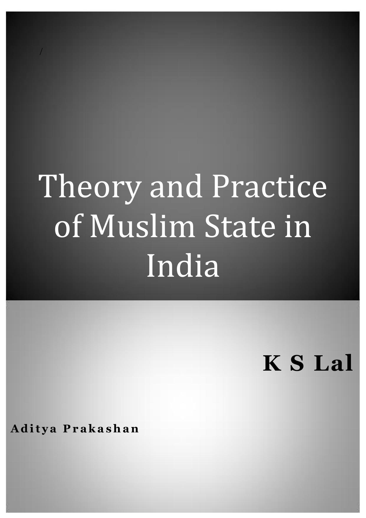 Theory and Practice of Muslim State in India by Kishori Saran Lal K. S. Lal