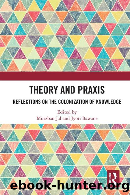 Theory and Praxis; Reflections on the Colonization of Knowledge by Murzban Jal & Jyoti Bawane