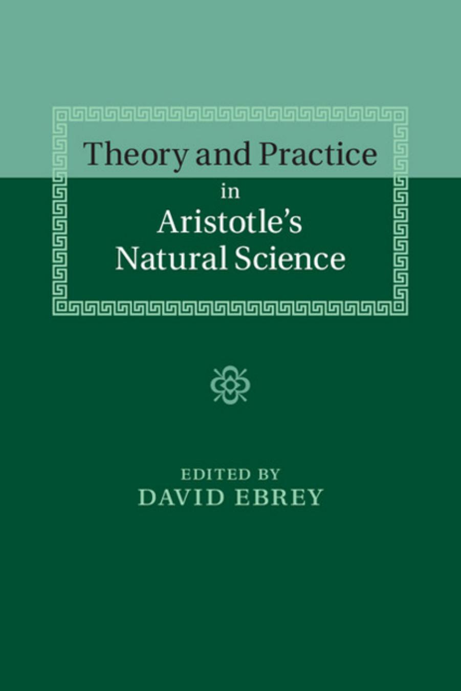 Theory and practice in Aristotle's natural science by Aristotle.; Ebrey David