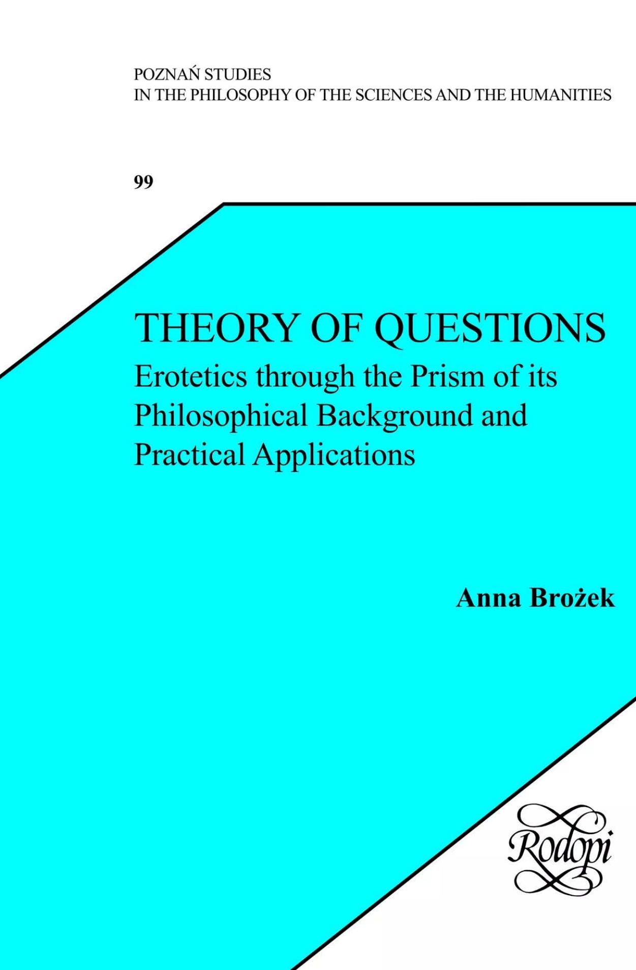Theory of Questions: Erotetics Through the Prism of Its Philosophical Background and Practical Applications by Anna Brożek