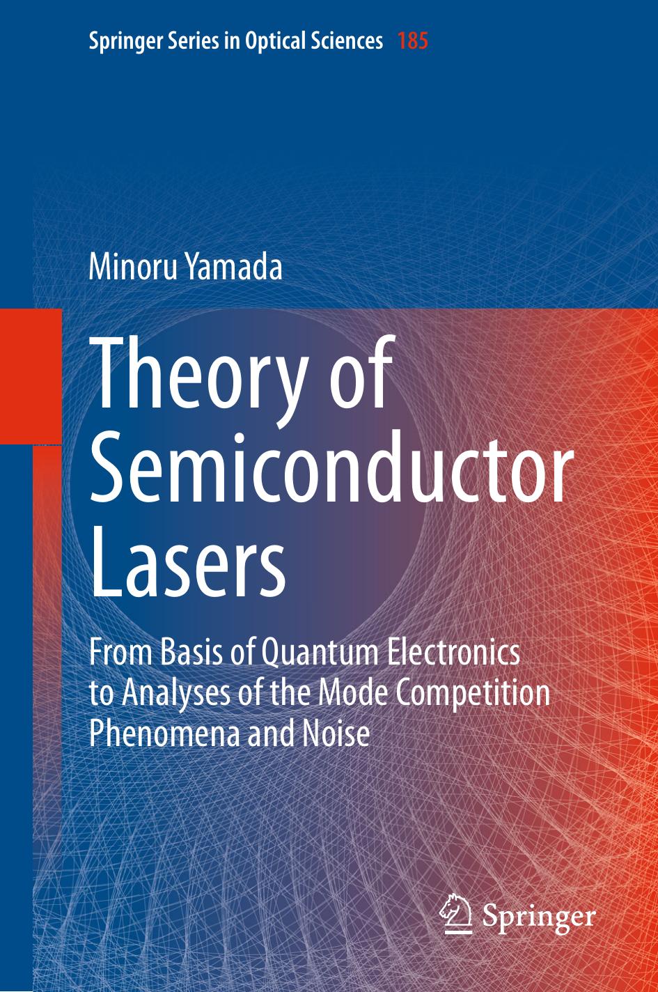 Theory of Semiconductor Lasers: From Basis of Quantum Electronics to Analyses of the Mode Competition Phenomena and Noise by Minoru Yamada (auth.)