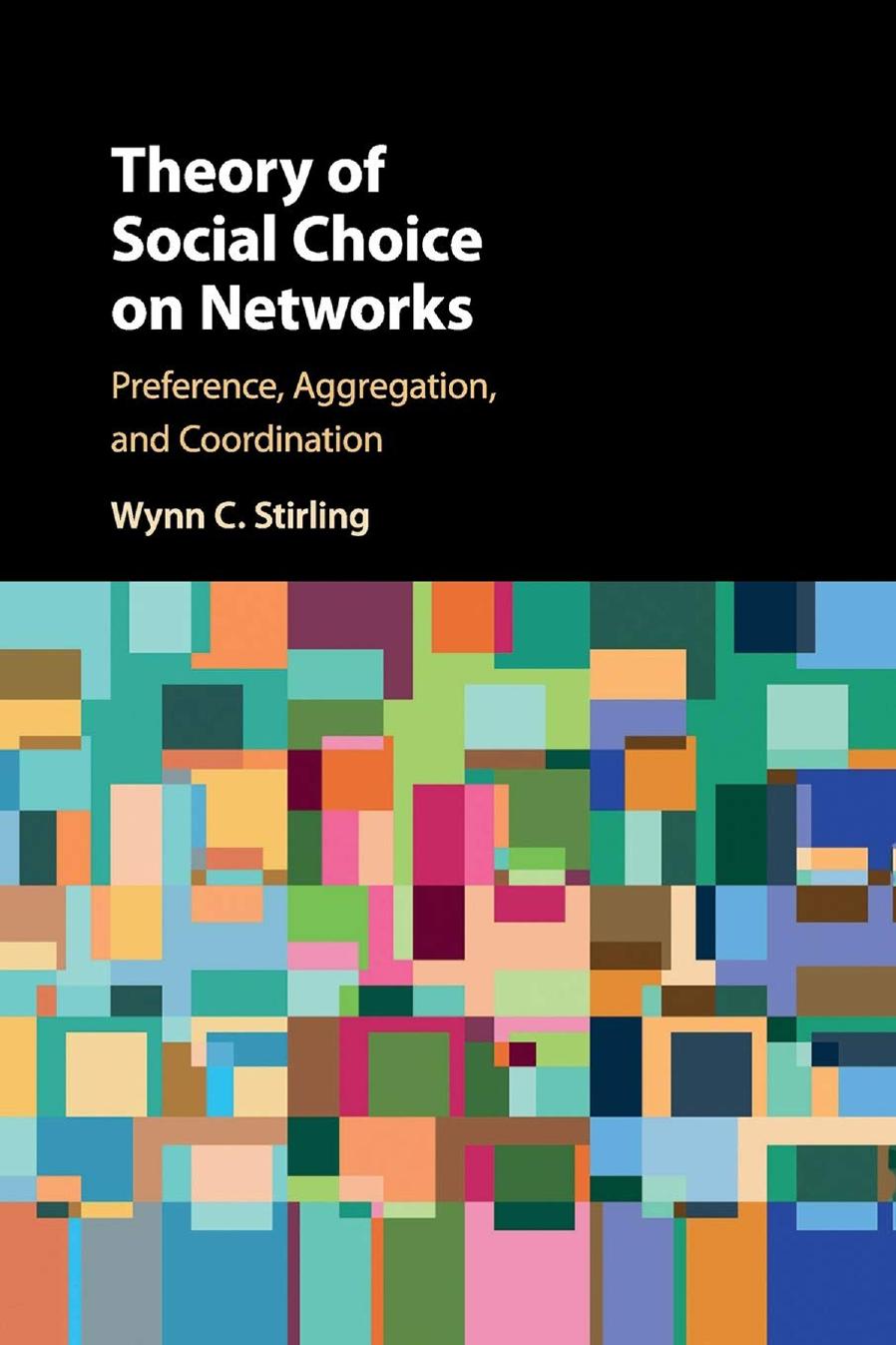 Theory of Social Choice on Networks: Preference, Aggregation, and Coordination by Wynn C. Stirling