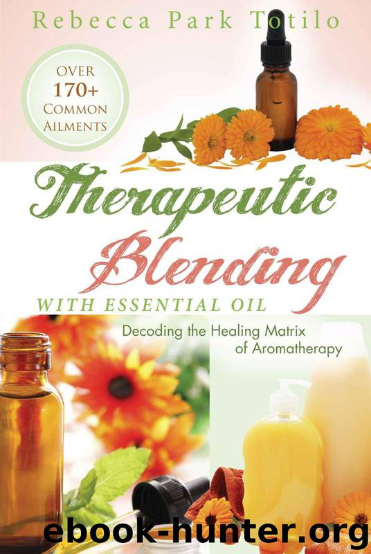 Therapeutic Blending With Essential Oil: Decoding the Healing Matrix of Aromatherapy by Totilo Rebecca Park