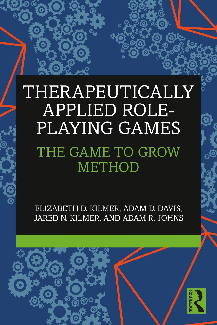 Therapeutically Applied Role-Playing Games: The Game to Grow Method by Elizabeth D. Kilmer Adam D. Davis Jared N. Kilmer Adam R. Johns