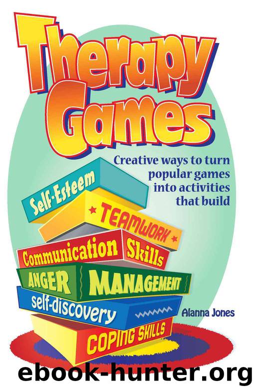 Therapy Games: Creative Ways to Turn Popular Games Into Activities That Build Self-Esteem, Teamwork, Communication Skills, Anger Management, Self-Discovery, and Coping Skills by Alanna Jones