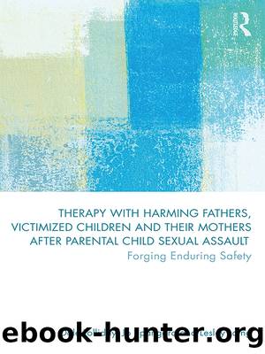 Therapy with Harming Fathers, Victimized Children and their Mothers after Parental Child Sexual Assault by Dale Tolliday Jo Spangaro Lesley Laing