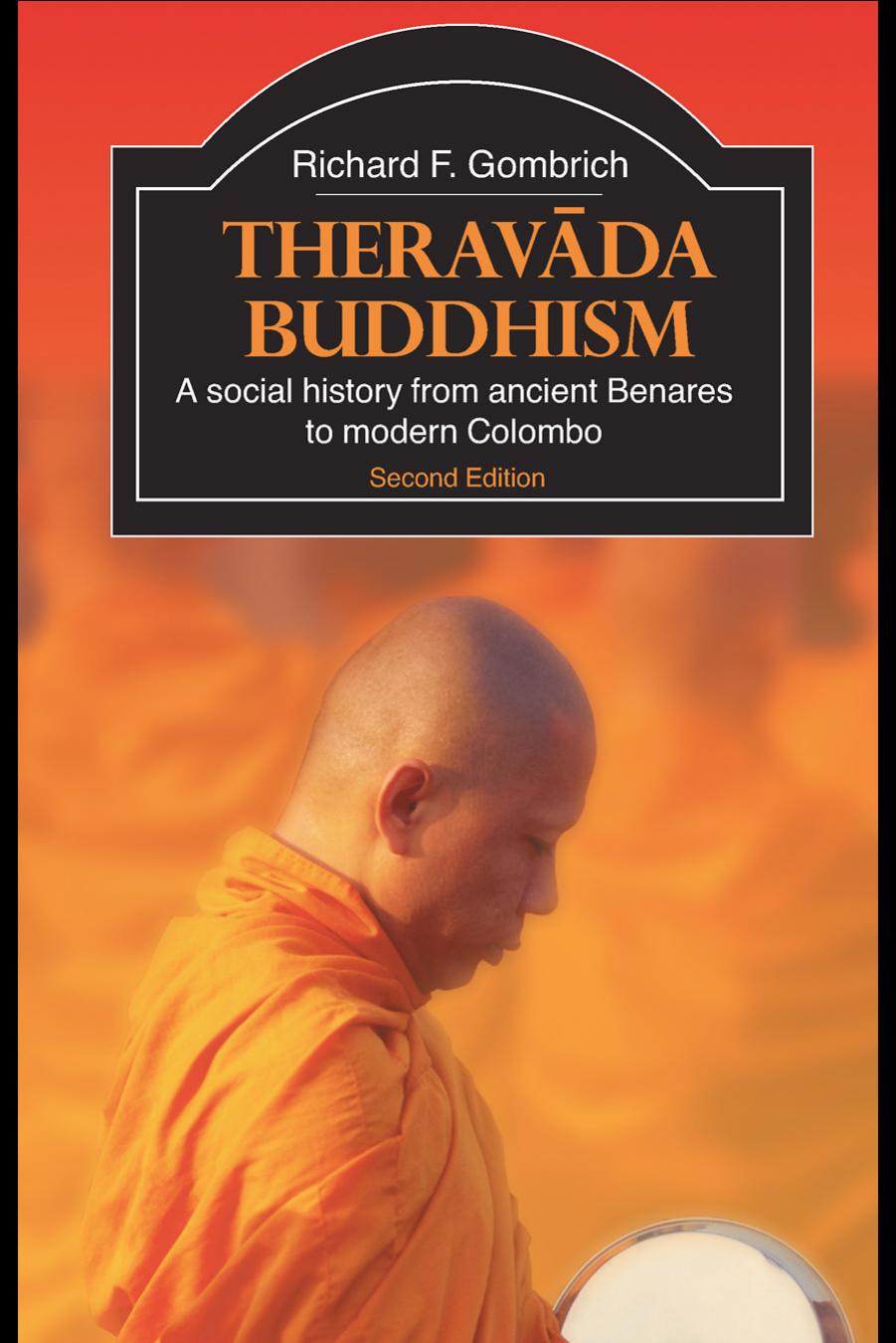 Theravada Buddhism: A Social History from Ancient Benares to Modern Colombo: Second Edition by Richard F. Gombrich & © Routledge 1988 & Taylor && Francis e-Library 2006