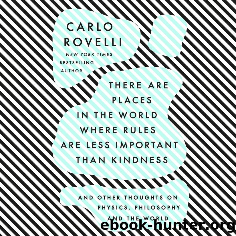 There Are Places in the World Where Rules Are Less Important Than Kindness: And Other Thoughts on Physics, Philosophy and the World by Rovelli Carlo