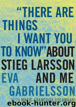 There Are Things I Want You to Know" about Stieg Larsson and Me by Eva Gabrielsson